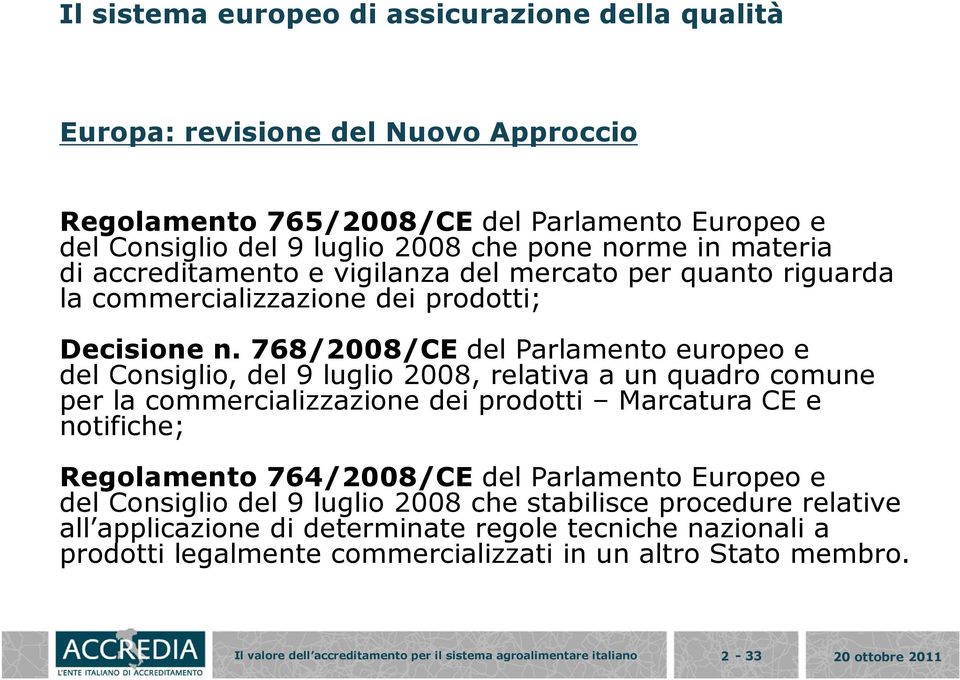 768/2008/CE del Parlamento europeo e del Consiglio, del 9 luglio 2008, relativa a un quadro comune per la commercializzazione dei prodotti Marcatura CE e notifiche; Regolamento 764/2008/CE del