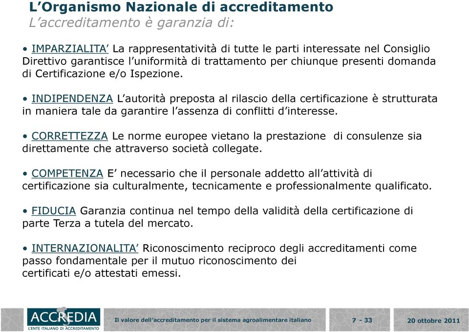 INDIPENDENZA L autorità preposta al rilascio della certificazione è strutturata in maniera tale da garantire l assenza di conflitti d interesse.