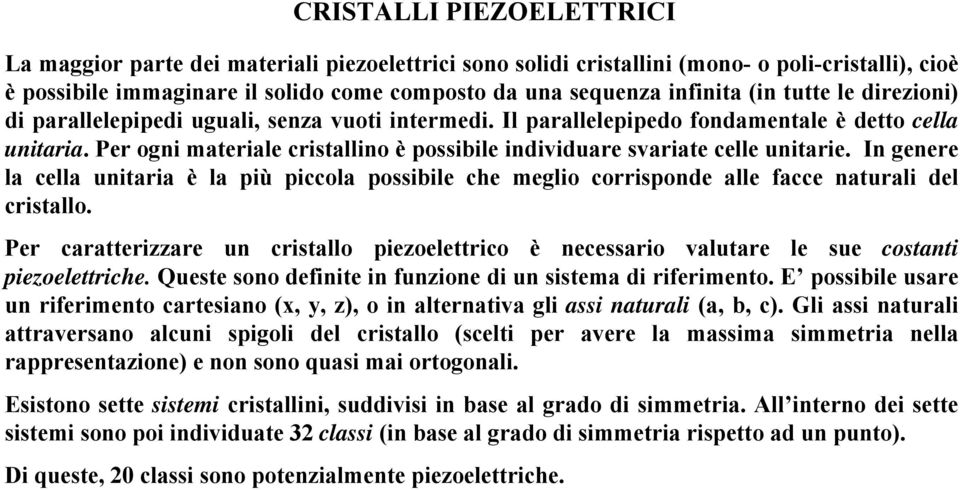 In genere la cella unitaria è la più piccola possibile che meglio corrispone alle facce naturali el cristallo.