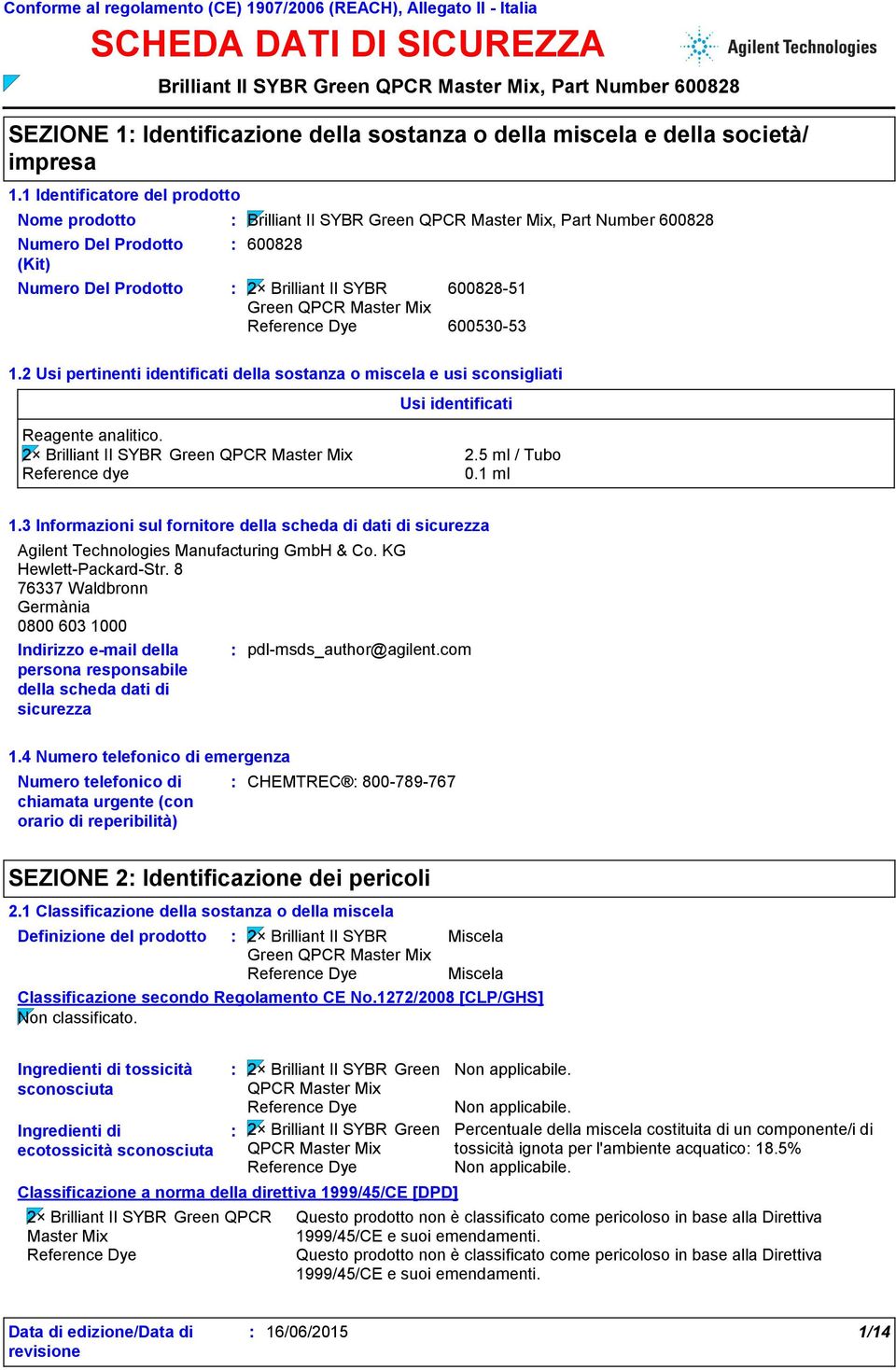 2 Usi pertinenti identificati della sostanza o miscela e usi sconsigliati Usi identificati Reagente analitico. 2.5 ml / Tubo Reference dye 0.1 ml 1.