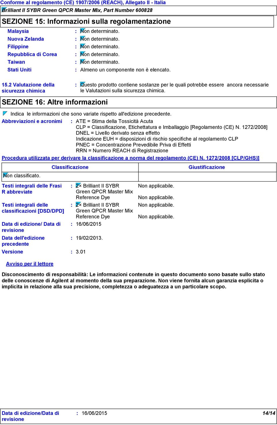 Questo prodotto contiene sostanze per le quali potrebbe essere ancora necessarie le Valutazioni sulla sicurezza chimica. Indica le informazioni che sono variate rispetto all'edizione precedente.