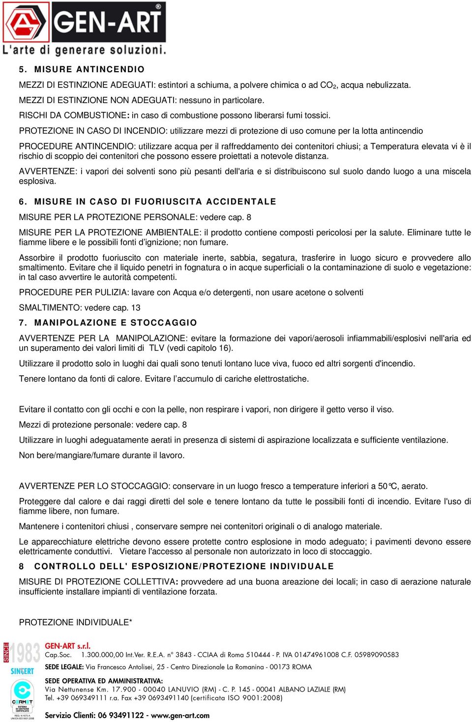 PROTEZIONE IN CASO DI INCENDIO: utilizzare mezzi di protezione di uso comune per la lotta antincendio PROCEDURE ANTINCENDIO: utilizzare acqua per il raffreddamento dei contenitori chiusi; a