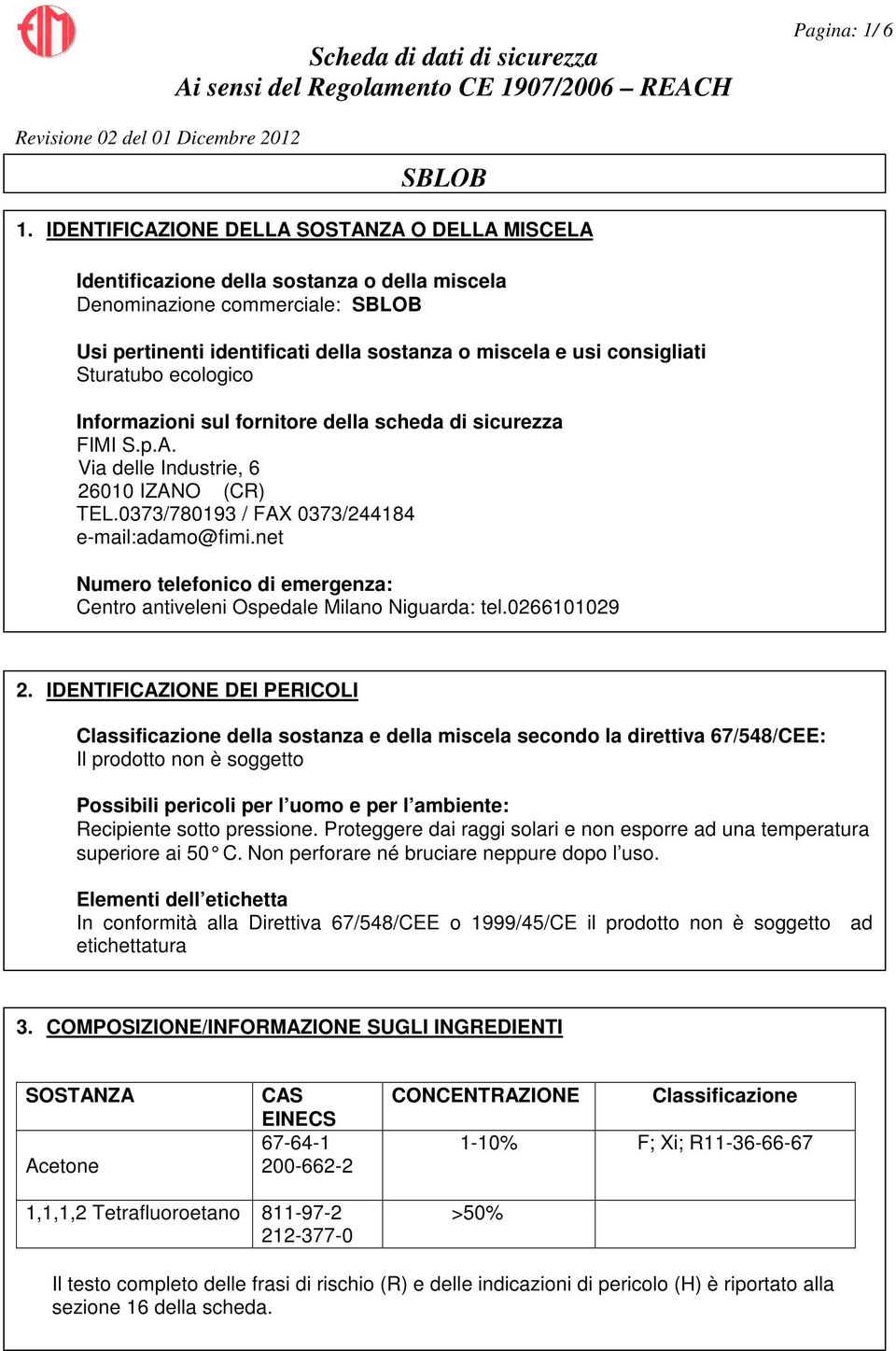 Sturatubo ecologico Informazioni sul fornitore della scheda di sicurezza FIMI S.p.A. Via delle Industrie, 6 26010 IZANO (CR) TEL.0373/780193 / FAX 0373/244184 e-mail:adamo@fimi.