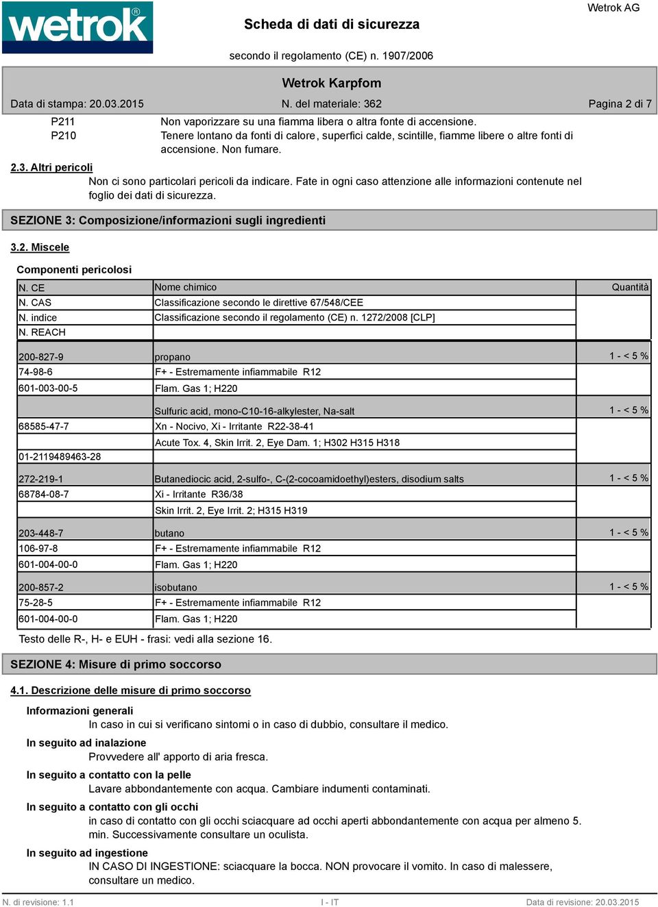 SEZIONE 3: Composizione/informazioni sugli ingredienti 3.2. Miscele Componenti pericolosi N. CE Nome chimico Quantità N. CAS Classificazione secondo le direttive 67/548/CEE N.