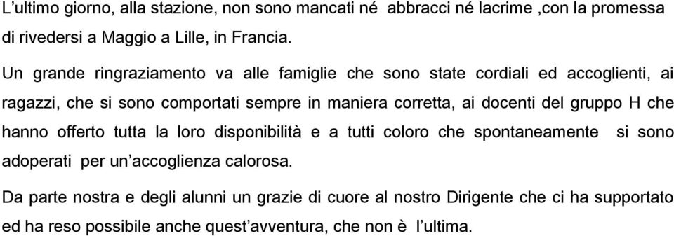 ai docenti del gruppo H che hanno offerto tutta la loro disponibilità e a tutti coloro che spontaneamente si sono adoperati per un accoglienza