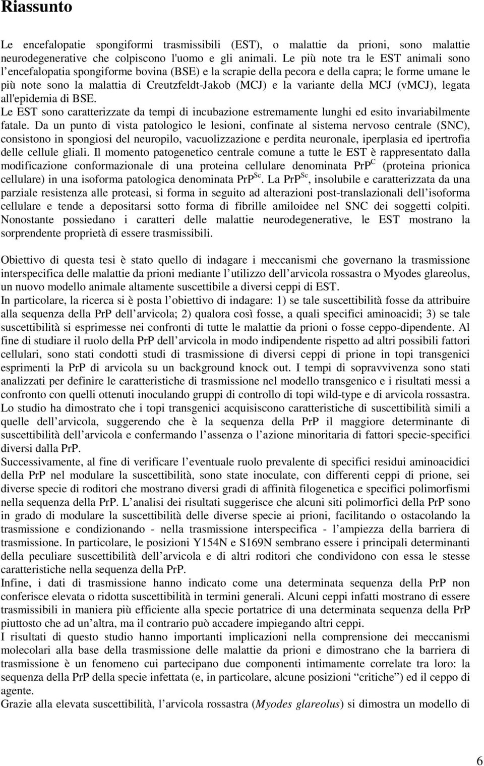 variante della MCJ (vmcj), legata all'epidemia di BSE. Le EST sono caratterizzate da tempi di incubazione estremamente lunghi ed esito invariabilmente fatale.