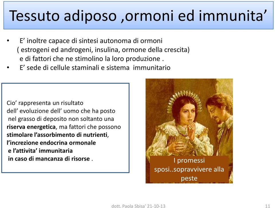 E sede di cellule staminali e sistema immunitario Cio rappresenta un risultato dell evoluzione dell uomo che ha posto nel grasso di deposito