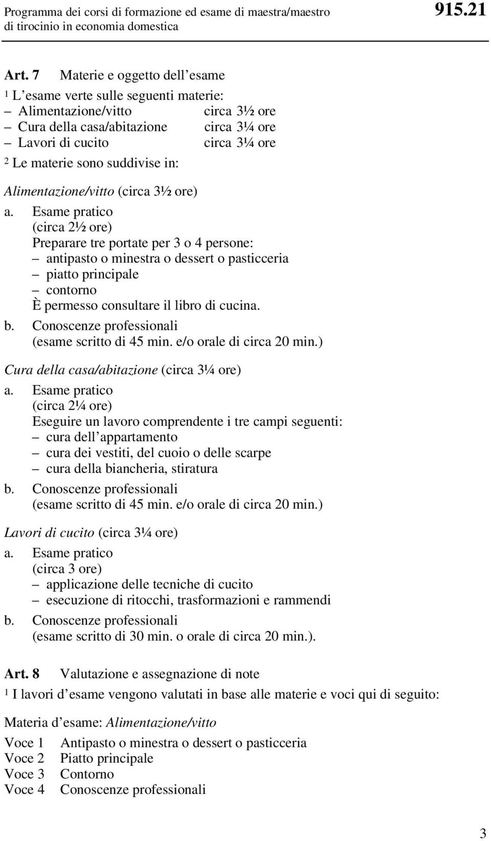 3¼ ore 2 Le materie sono suddivise in: Alimentazione/vitto (circa 3½ ore) a.