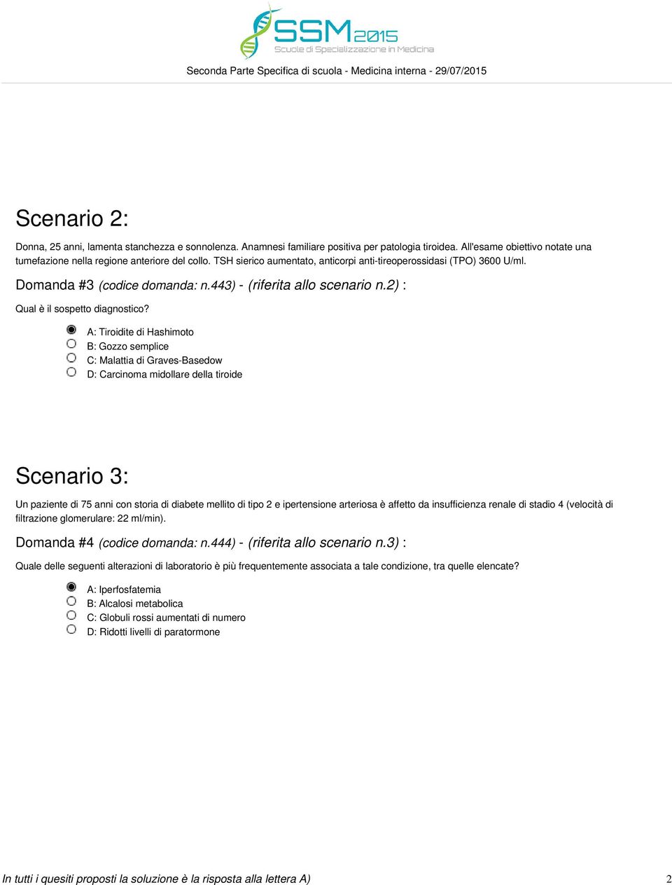 A: Tiroidite di Hashimoto B: Gozzo semplice C: Malattia di Graves-Basedow D: Carcinoma midollare della tiroide Scenario 3: Un paziente di 75 anni con storia di diabete mellito di tipo 2 e