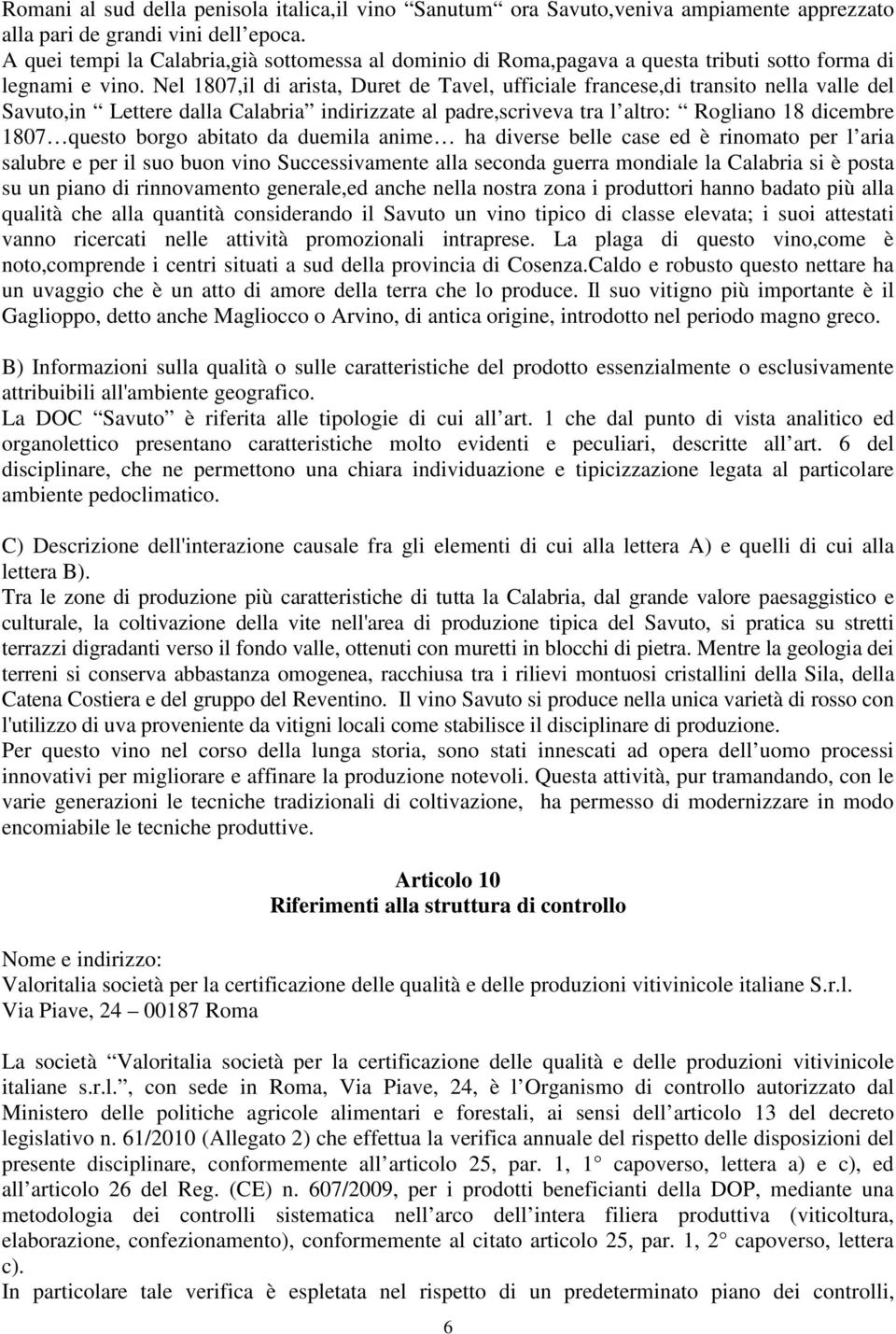 Nel 1807,il di arista, Duret de Tavel, ufficiale francese,di transito nella valle del Savuto,in Lettere dalla Calabria indirizzate al padre,scriveva tra l altro: Rogliano 18 dicembre 1807 questo