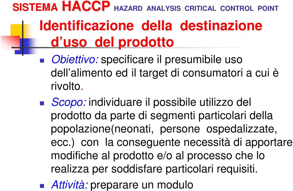 Scopo: individuare il possibile utilizzo del prodotto da parte di segmenti particolari della popolazione(neonati,