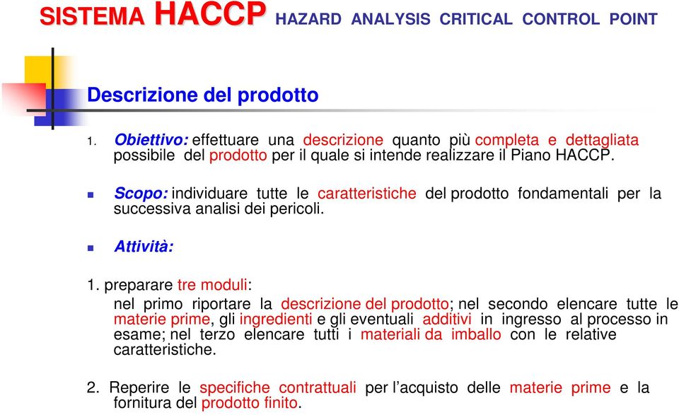 Scopo: individuare tutte le caratteristiche del prodotto fondamentali per la successiva analisi dei pericoli. Attività: 1.