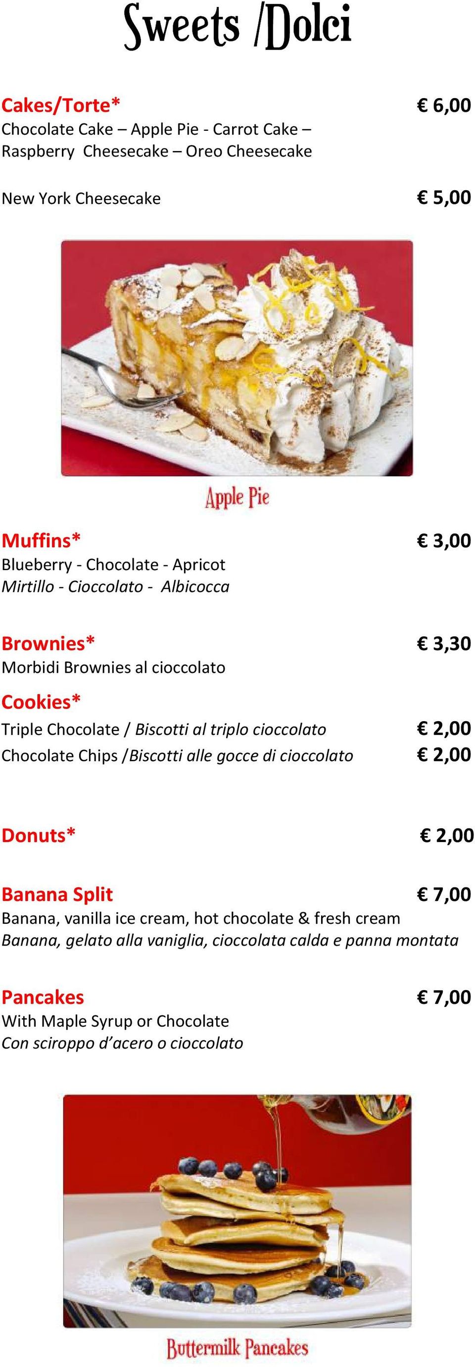 al triplo cioccolato 2,00 Chocolate Chips /Biscotti alle gocce di cioccolato 2,00 Donuts* 2,00 Banana Split 7,00 Banana, vanilla ice cream, hot