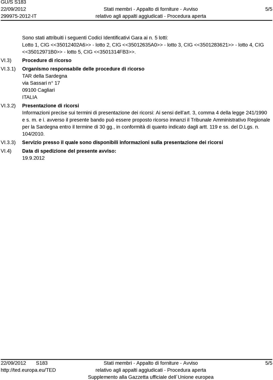 Procedure di ricorso Organismo responsabile delle procedure di ricorso TAR della Sardegna via Sassari n 17 09100 Cagliari Presentazione di ricorsi Informazioni precise sui termini di presentazione