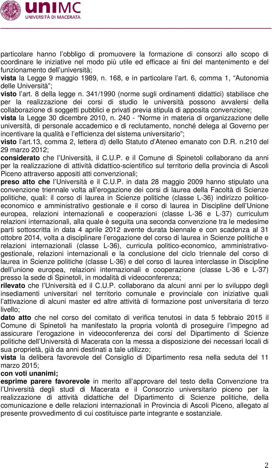 341/1990 (norme sugli ordinamenti didattici) stabilisce che per la realizzazione dei corsi di studio le università possono avvalersi della collaborazione di soggetti pubblici e privati previa stipula