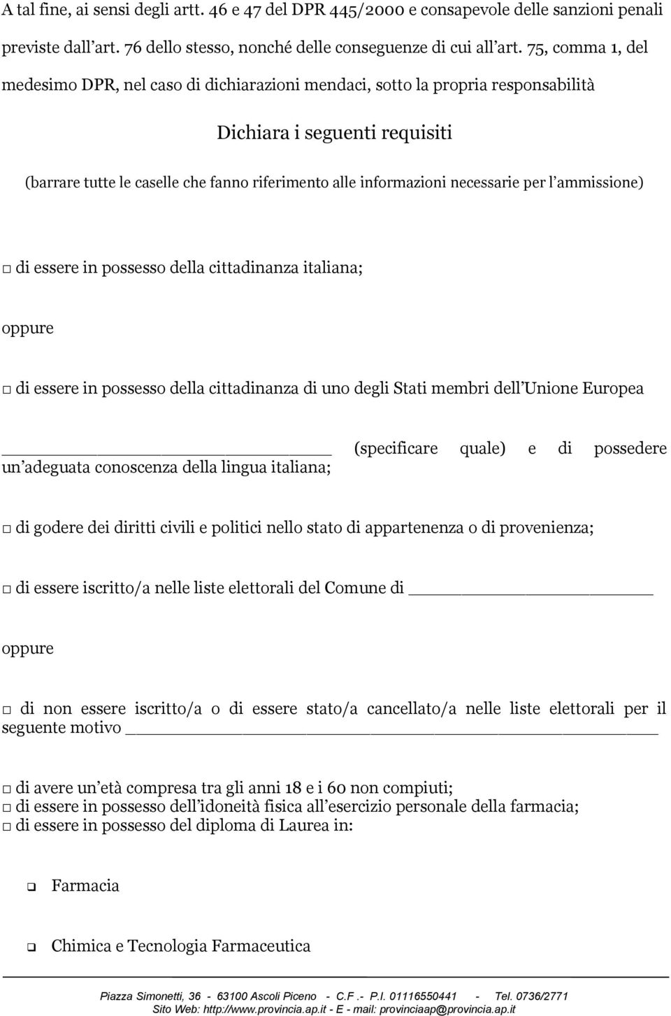 necessarie per l ammissione) di essere in possesso della cittadinanza italiana; oppure di essere in possesso della cittadinanza di uno degli Stati membri dell Unione Europea (specificare quale) e di