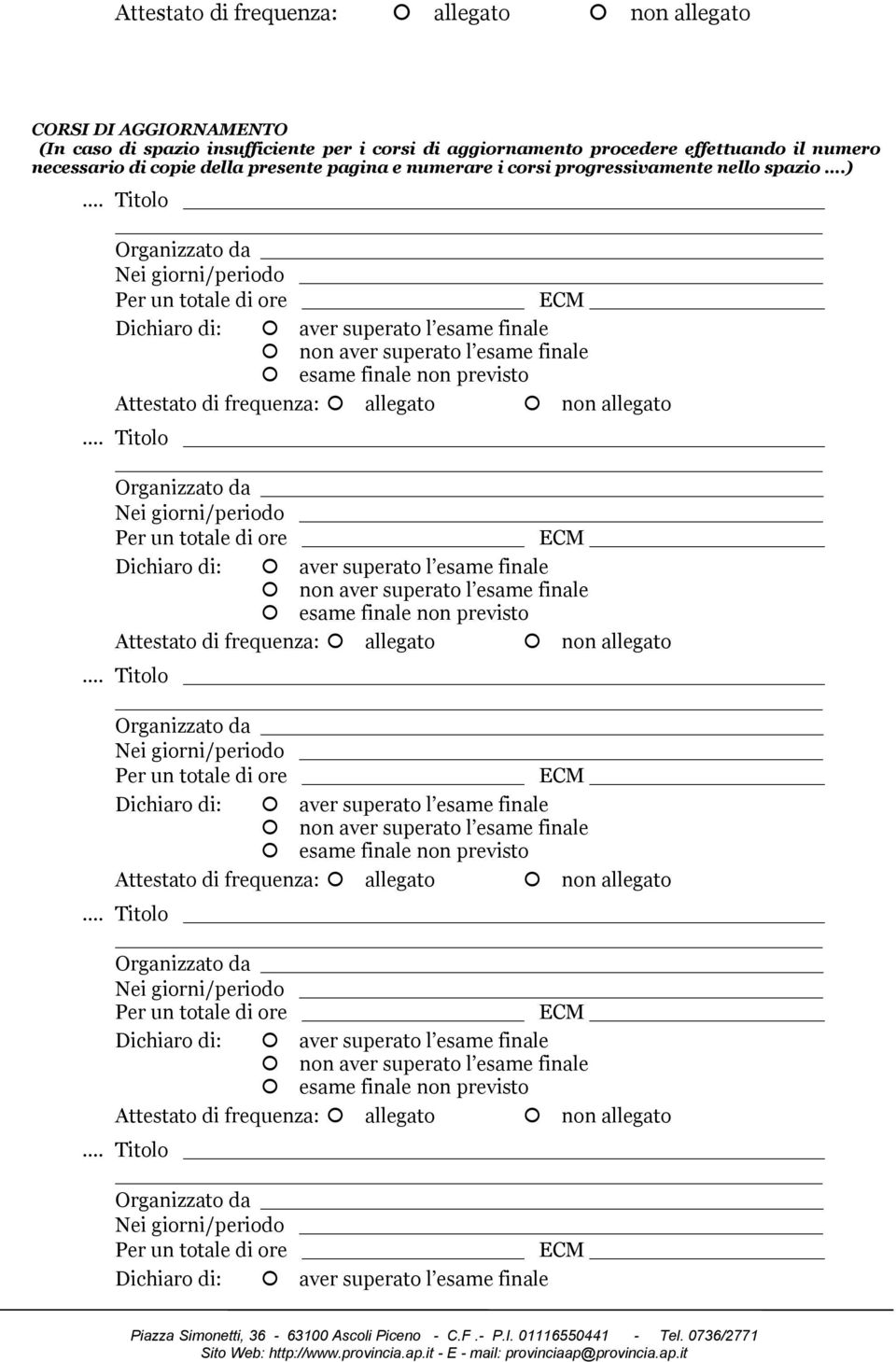 .. Titolo Organizzato da Nei giorni/periodo Per un totale di ore ECM Dichiaro di: aver superato l esame finale non aver superato l esame finale esame finale non previsto Attestato di frequenza: