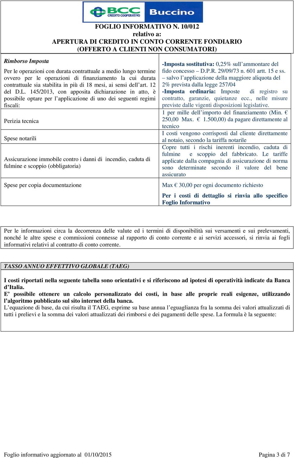 145/2013, con apposita dichiarazione in atto, è possibile optare per l applicazione di uno dei seguenti regimi fiscali: Perizia tecnica Spese notarili Assicurazione immobile contro i danni di