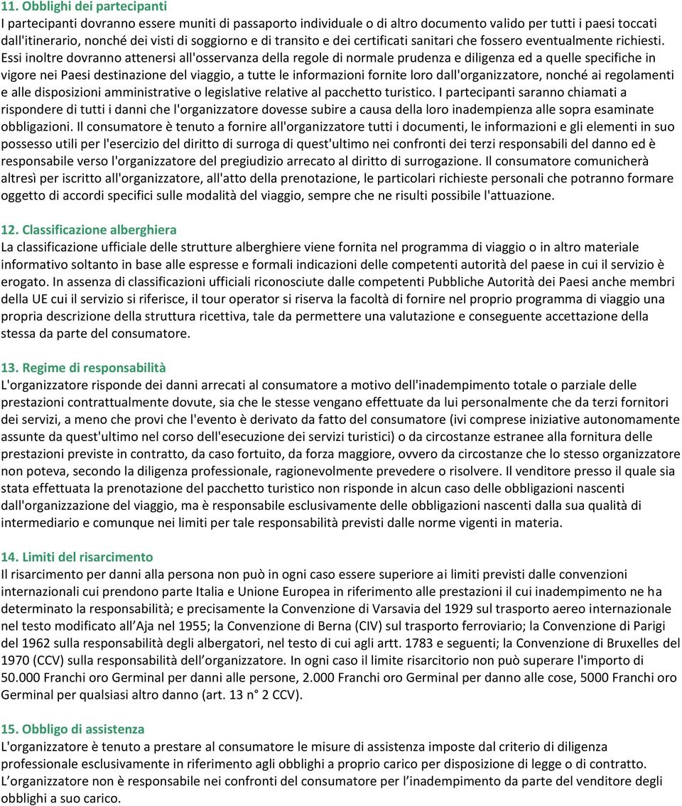 Essi inoltre dovranno attenersi all'osservanza della regole di normale prudenza e diligenza ed a quelle specifiche in vigore nei Paesi destinazione del viaggio, a tutte le informazioni fornite loro