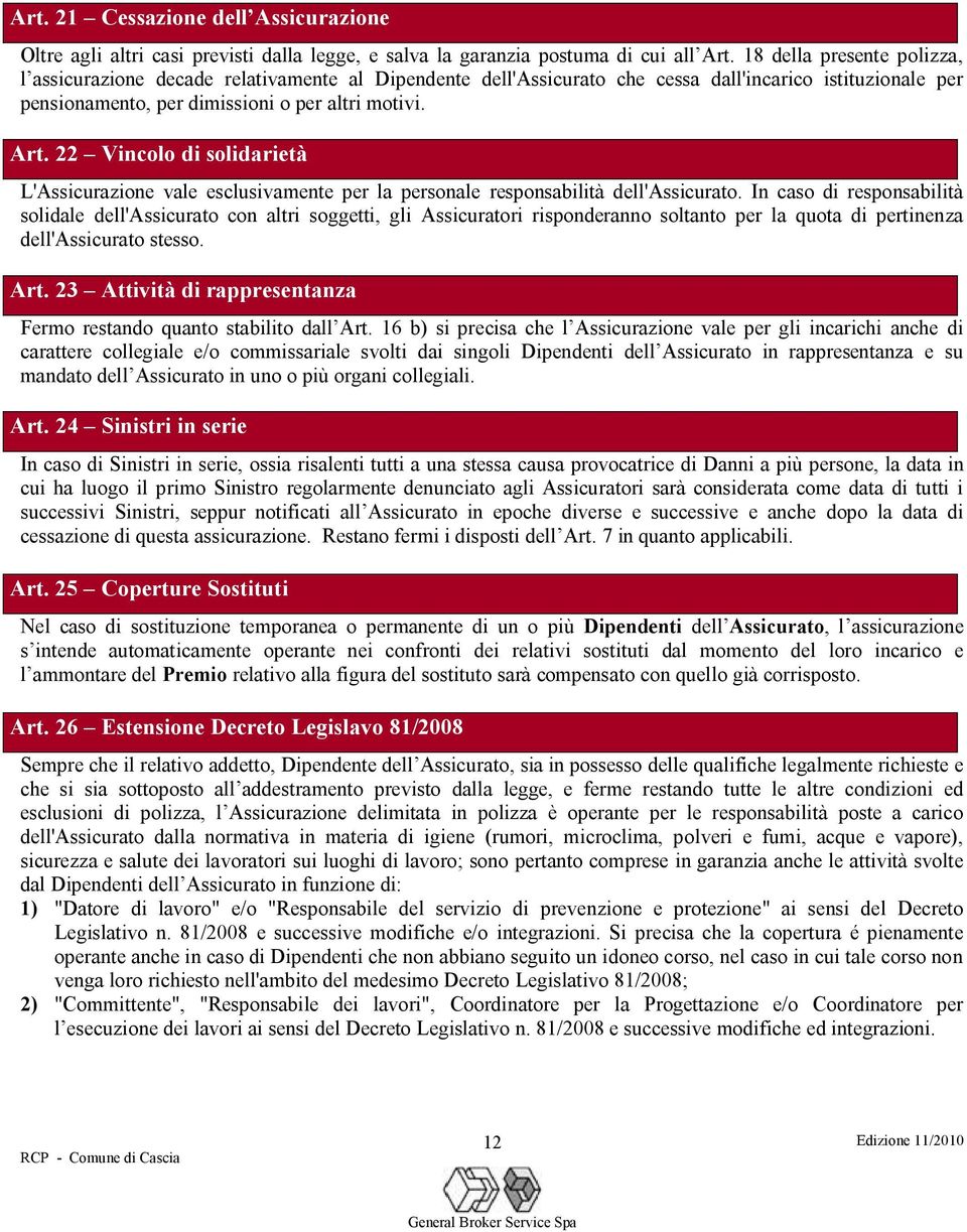 22 Vincolo di solidarietà L'Assicurazione vale esclusivamente per la personale responsabilità dell'assicurato.