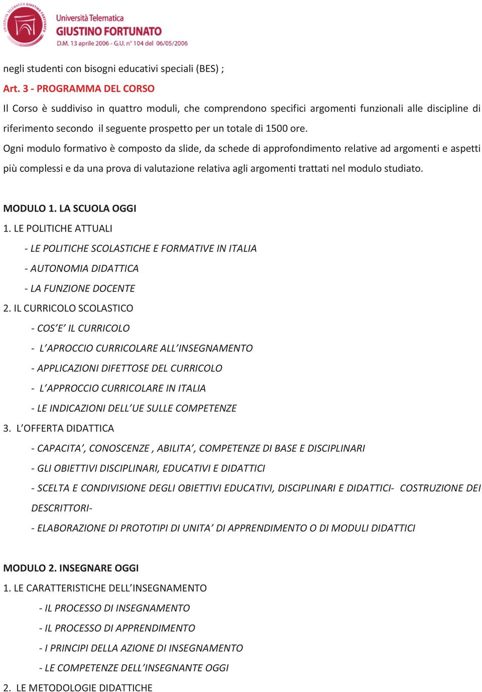 Ognimoduloformativoècompostodaslide,daschedediapprofondimentorelativeadargomentieaspetti piùcomplessiedaunaprovadivalutazionerelativaagliargomentitrattatinelmodulostudiato. MODULO1.LASCUOLAOGGI 1.