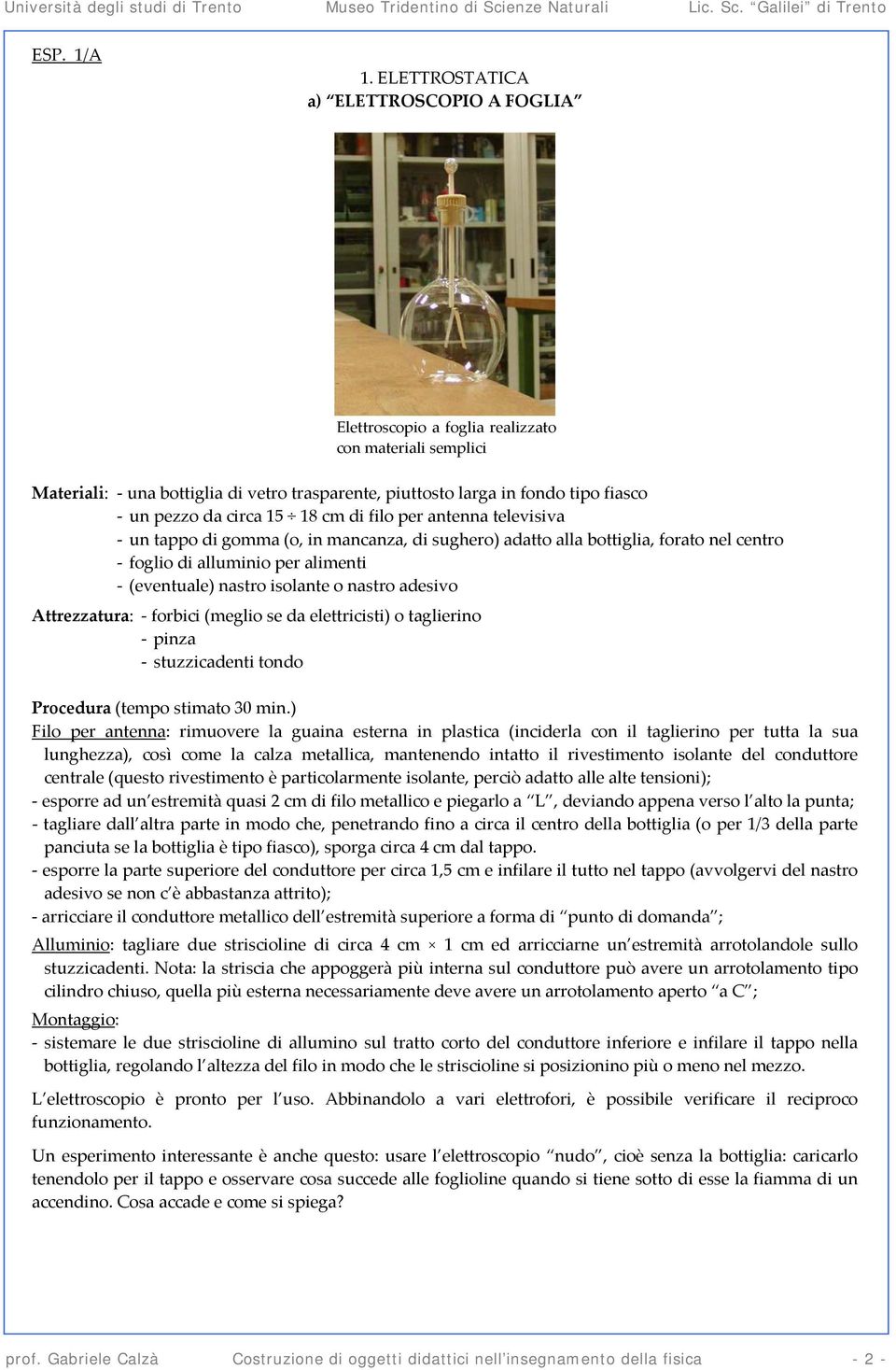 Attrezzatura: forbici (meglio se da elettricisti) o taglierino pinza stuzzicadenti tondo Procedura (tempo stimato 30 min.