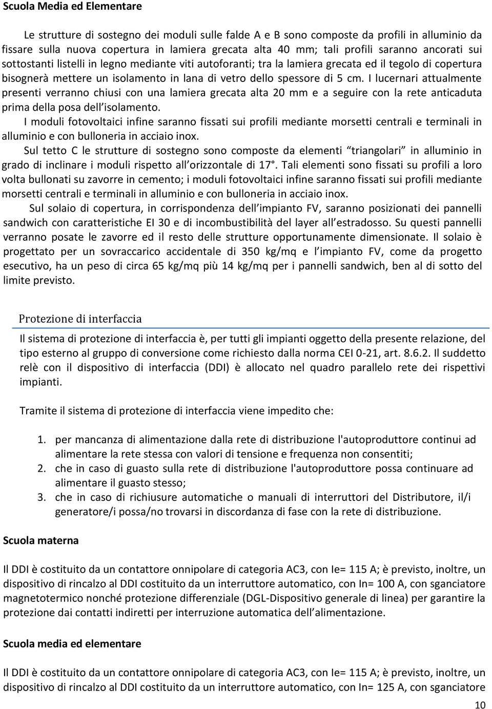 I lucernari attualmente presenti verranno chiusi con una lamiera grecata alta 20 mm e a seguire con la rete anticaduta prima della posa dell isolamento.