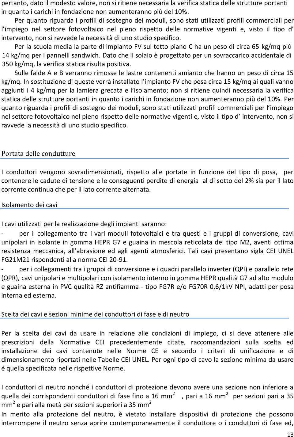 intervento, non si ravvede la necessità di uno studio specifico. Per la scuola media la parte di impianto FV sul tetto piano C ha un peso di circa 65 kg/mq più 14 kg/mq per i pannelli sandwich.