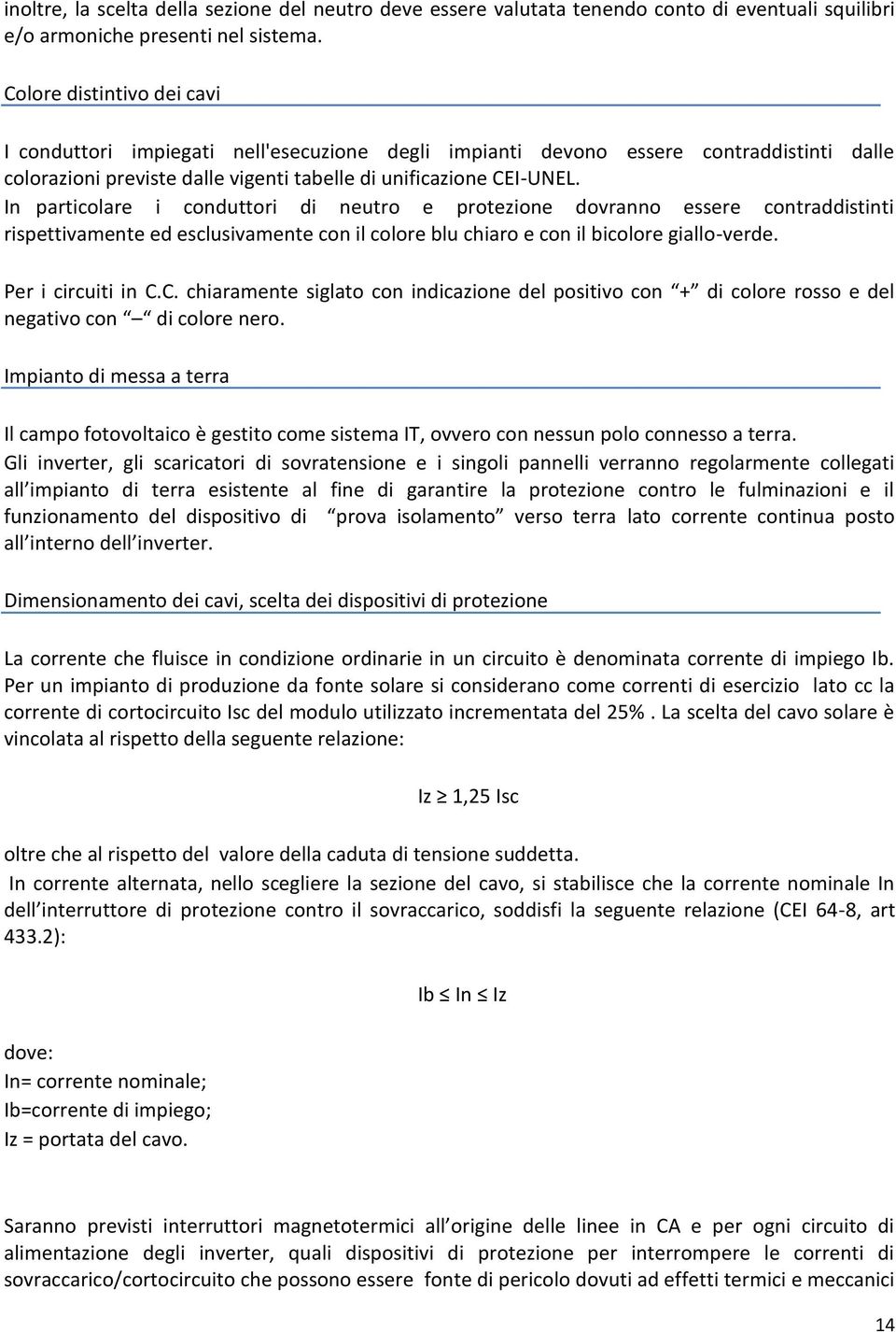 In particolare i conduttori di neutro e protezione dovranno essere contraddistinti rispettivamente ed esclusivamente con il colore blu chiaro e con il bicolore giallo-verde. Per i circuiti in C.