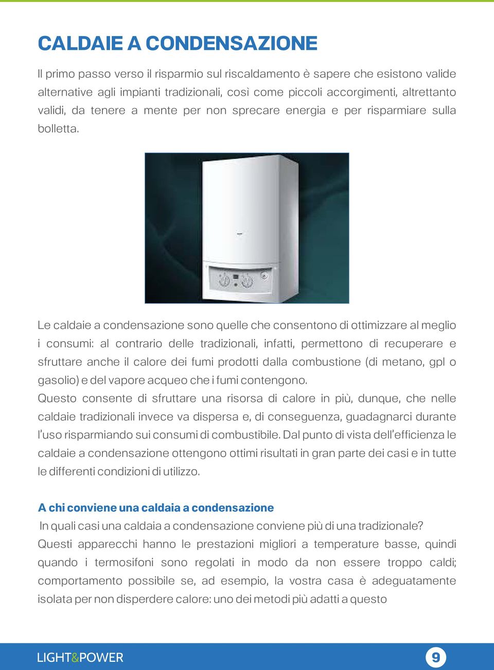 Le caldaie a condensazione sono quelle che consentono di ottimizzare al meglio i consumi: al contrario delle tradizionali, infatti, permettono di recuperare e sfruttare anche il calore dei fumi