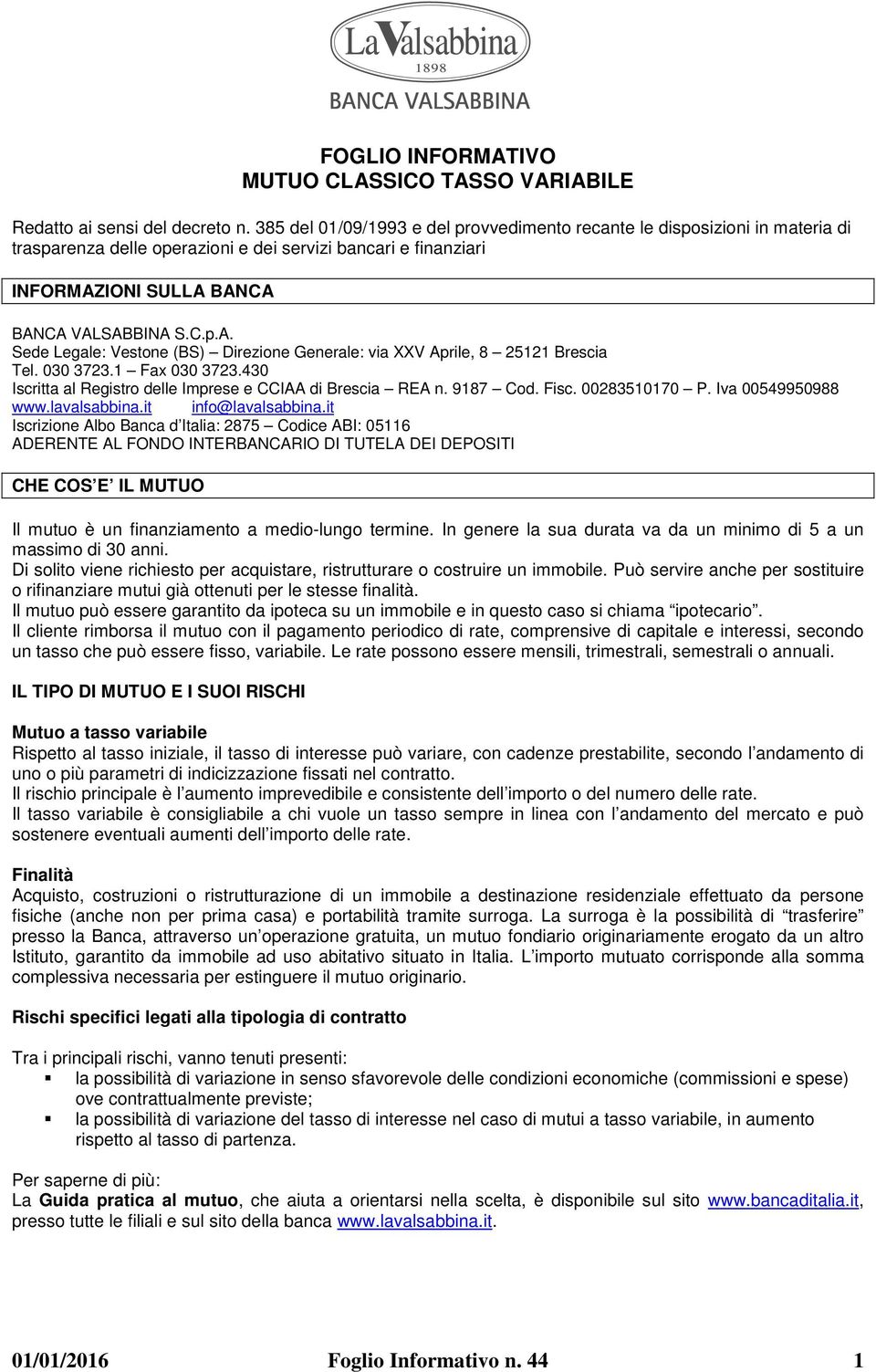 IONI SULLA BANCA BANCA VALSABBINA S.C.p.A. Sede Legale: Vestone (BS) Direzione Generale: via XXV Aprile, 8 25121 Brescia Tel. 030 3723.1 Fax 030 3723.