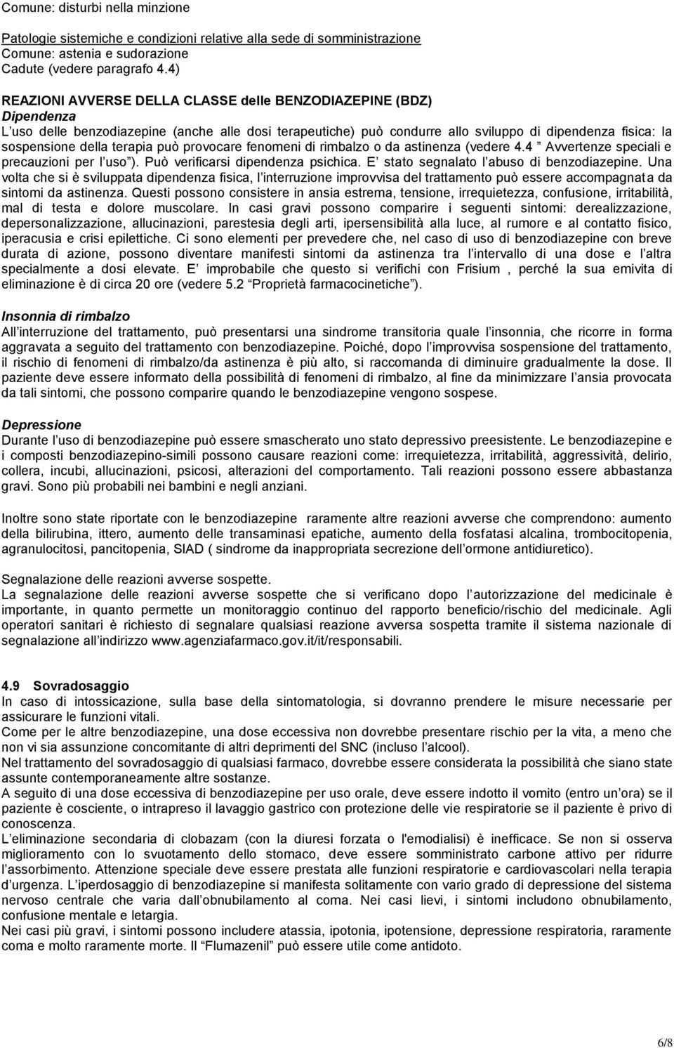 terapia può provocare fenomeni di rimbalzo o da astinenza (vedere 4.4 Avvertenze speciali e precauzioni per l uso ). Può verificarsi dipendenza psichica. E stato segnalato l abuso di benzodiazepine.