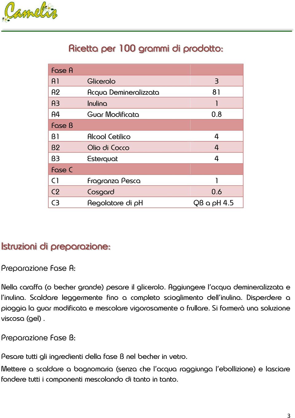 5 Istruzioni di preparazione: Preparazione Fase A: Nella caraffa (o becher grande) pesare il glicerolo. Aggiungere l acqua demineralizzata e l inulina.