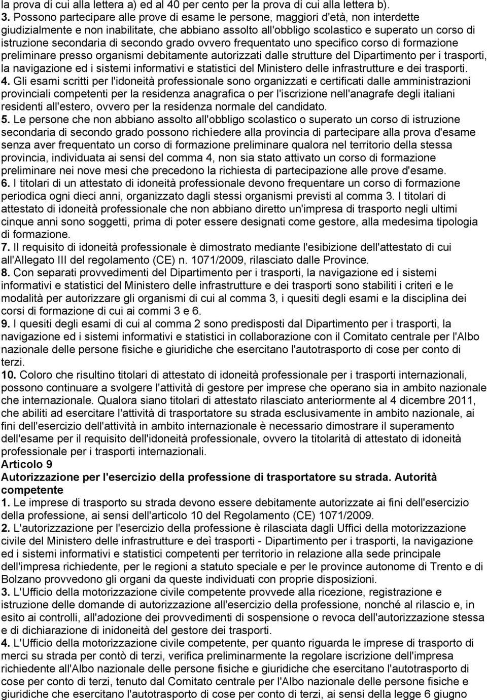 secondaria di secondo grado ovvero frequentato uno specifico corso di formazione preliminare presso organismi debitamente autorizzati dalle strutture del Dipartimento per i trasporti, la navigazione