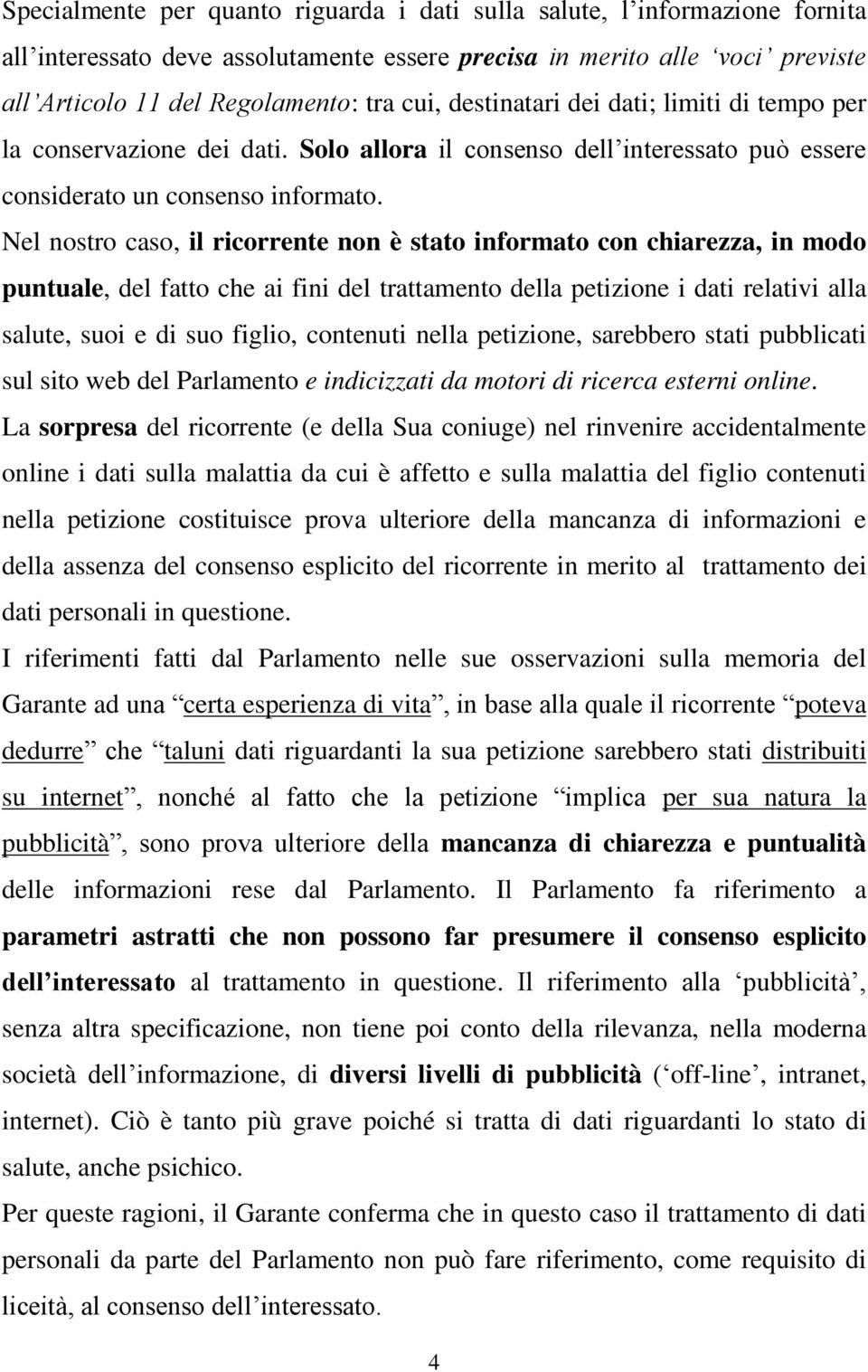 Nel nostro caso, il ricorrente non è stato informato con chiarezza, in modo puntuale, del fatto che ai fini del trattamento della petizione i dati relativi alla salute, suoi e di suo figlio,