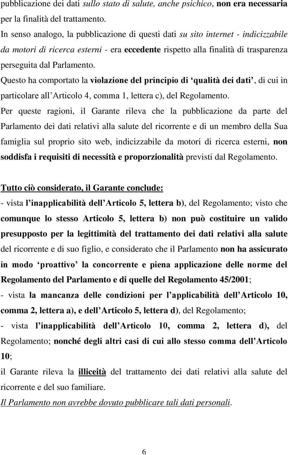 Questo ha comportato la violazione del principio di qualità dei dati, di cui in particolare all Articolo 4, comma 1, lettera c), del Regolamento.