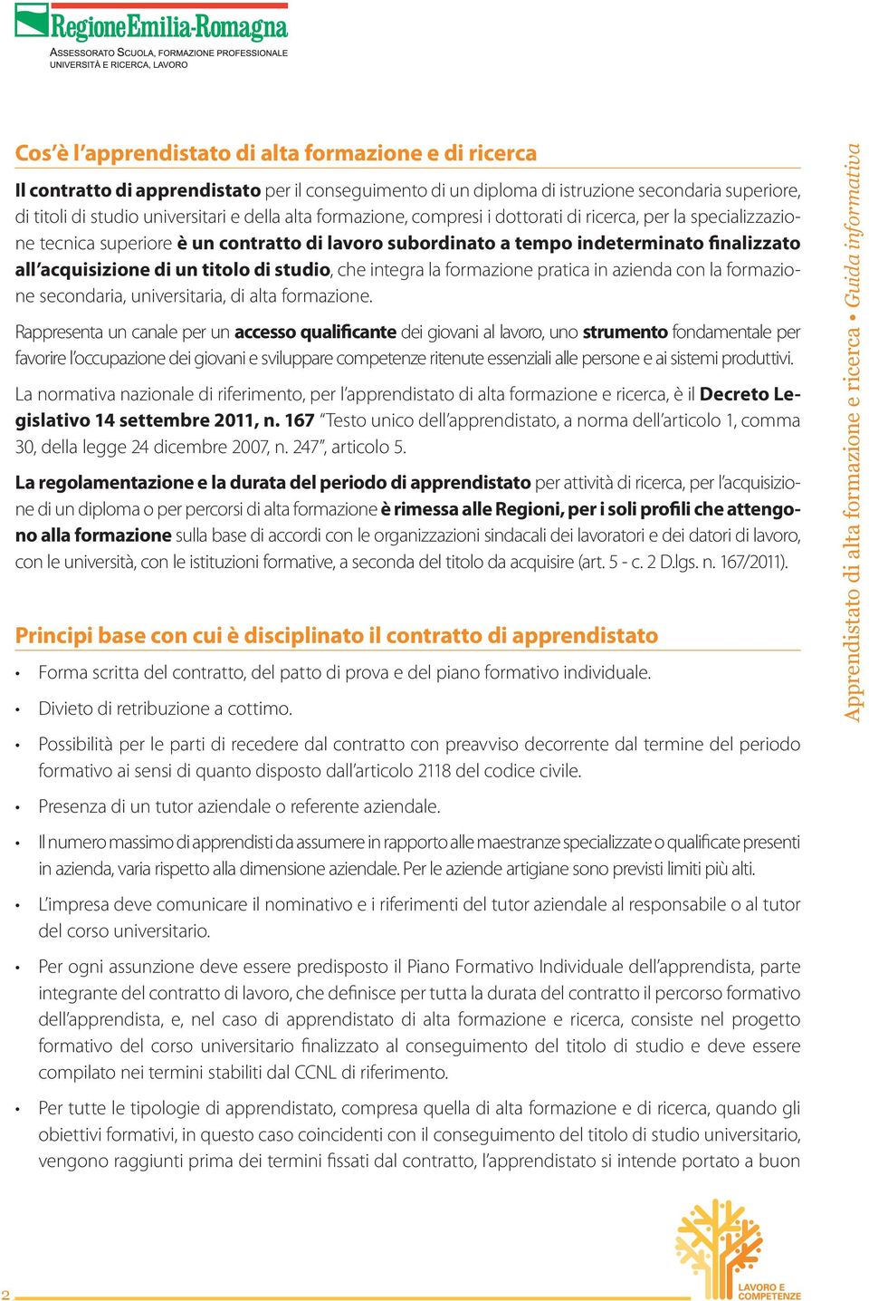 studio, che integra la formazione pratica in azienda con la formazione secondaria, universitaria, di alta formazione.