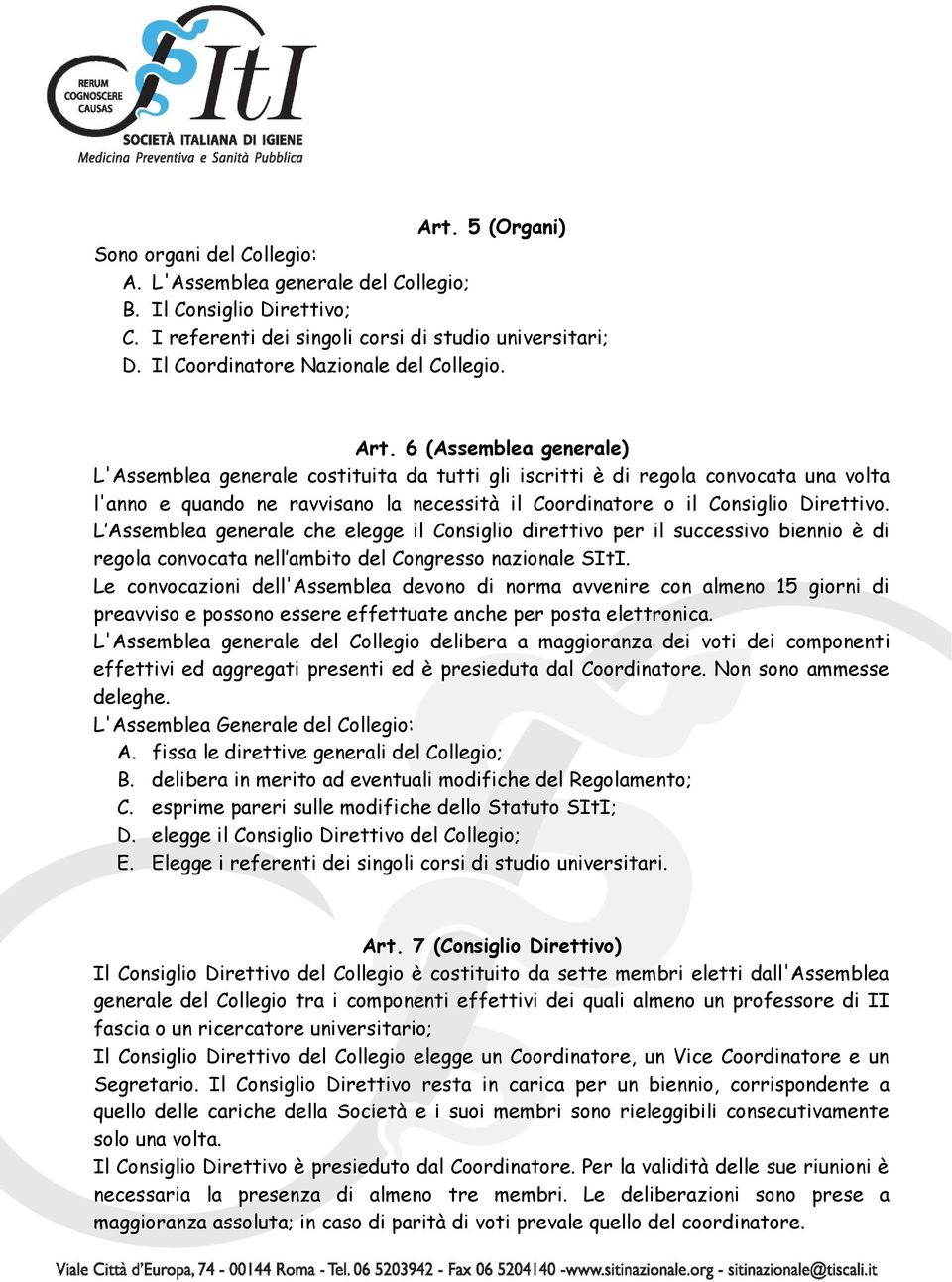 6 (Assemblea generale) L'Assemblea generale costituita da tutti gli iscritti è di regola convocata una volta l'anno e quando ne ravvisano la necessità il Coordinatore o il Consiglio Direttivo.