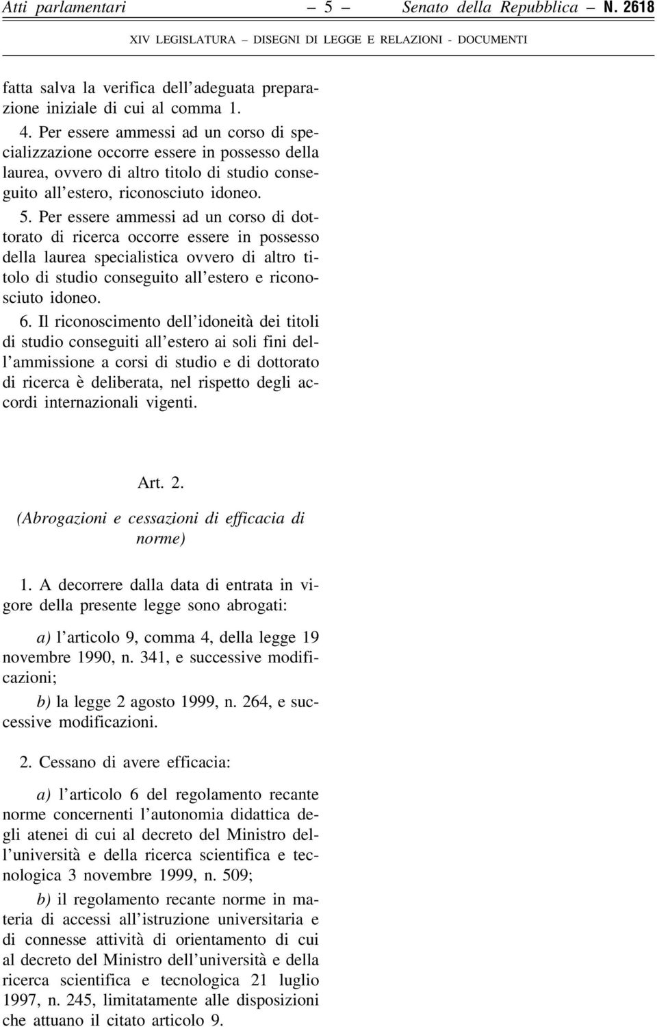 Per essere ammessi ad un corso di dottorato di ricerca occorre essere in possesso della laurea specialistica ovvero di altro titolo di studio conseguito all estero e riconosciuto idoneo. 6.