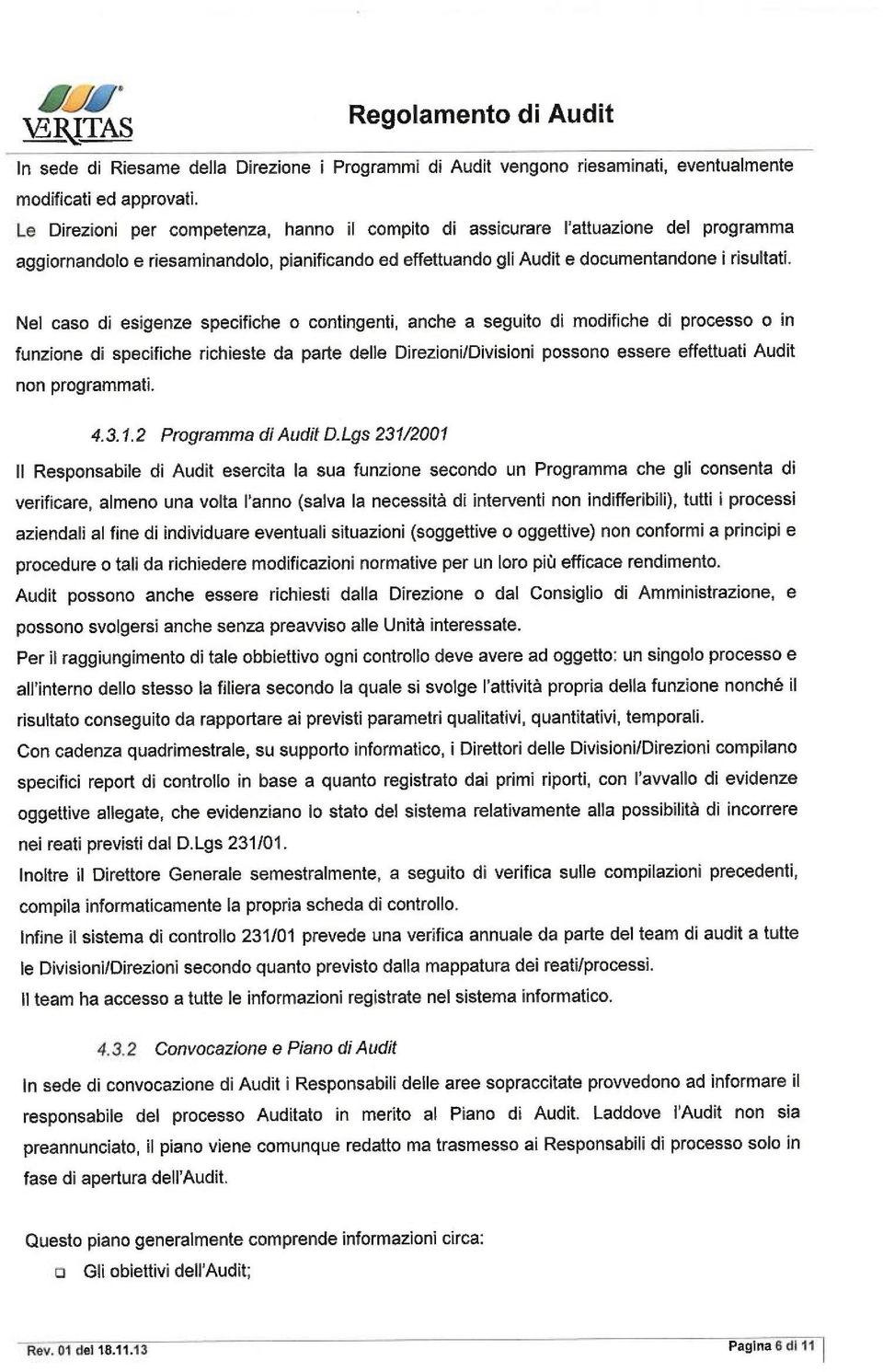 Nel case di esigenze specifiche o contingenti, anche a seguito di modifiche di processo o in funzione di specifiche richieste da parle delle Direzioni/Divisioni possono essere effettuati Audit non