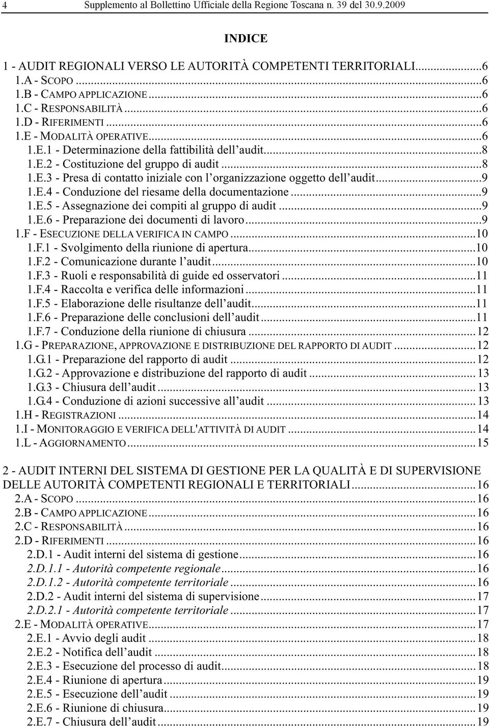 ..9 1.E.4 - Conduzione del riesame della documentazione...9 1.E.5 - Assegnazione dei compiti al gruppo di audit...9 1.E.6 - Preparazione dei documenti di lavoro...9 1.F - ESECUZIONE DELLA VERIFICA IN CAMPO.