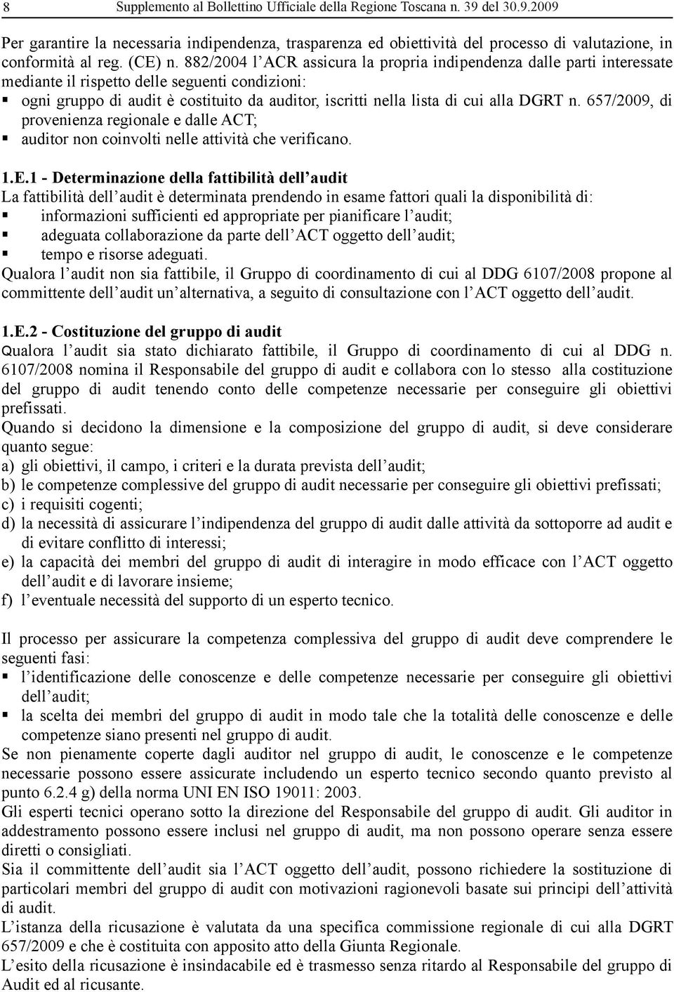 882/2004 l ACR assicura la propria indipendenza dalle parti interessate mediante il rispetto delle seguenti condizioni: ogni gruppo di audit è costituito da auditor, iscritti nella lista di cui alla