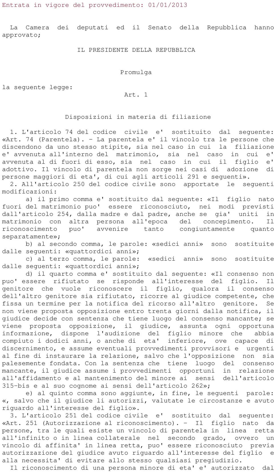 - La parentela e' il vincolo tra le persone che discendono da uno stesso stipite, sia nel caso in cui la filiazione e' avvenuta all'interno del matrimonio, sia nel caso in cui e' avvenuta al di fuori