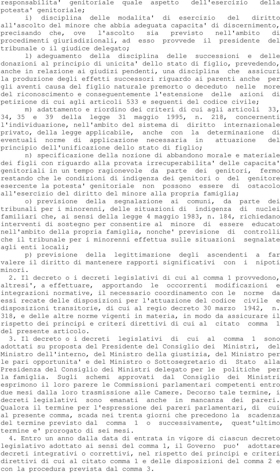 disciplina delle successioni e delle donazioni al principio di unicita' dello stato di figlio, prevedendo, anche in relazione ai giudizi pendenti, una disciplina che assicuri la produzione degli