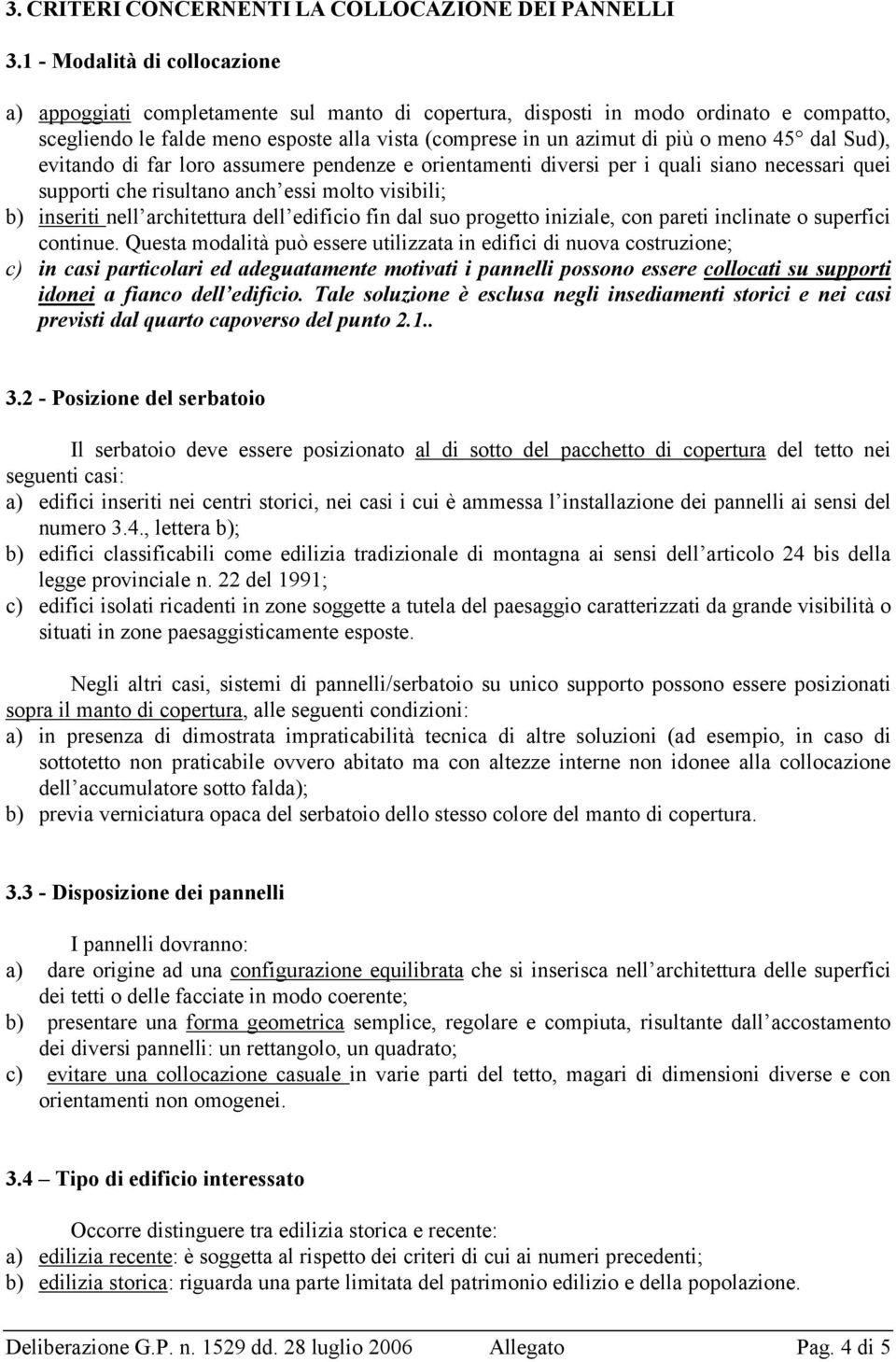 45 dal Sud), evitando di far loro assumere pendenze e orientamenti diversi per i quali siano necessari quei supporti che risultano anch essi molto visibili; b) inseriti nell architettura dell