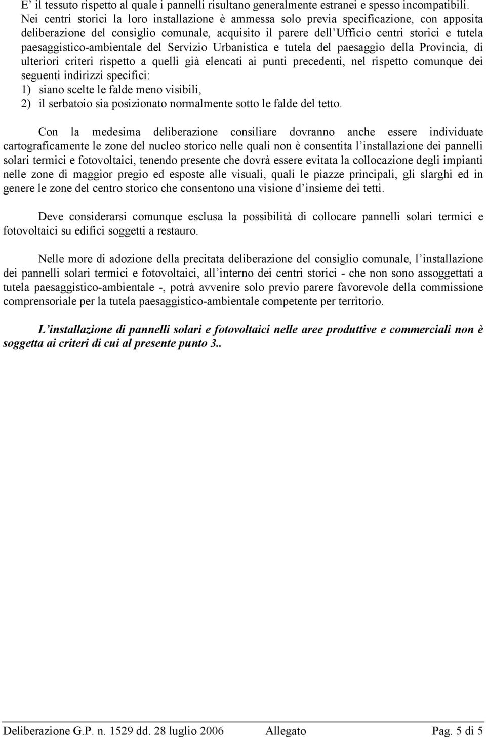 paesaggistico-ambientale del Servizio Urbanistica e tutela del paesaggio della Provincia, di ulteriori criteri rispetto a quelli già elencati ai punti precedenti, nel rispetto comunque dei seguenti