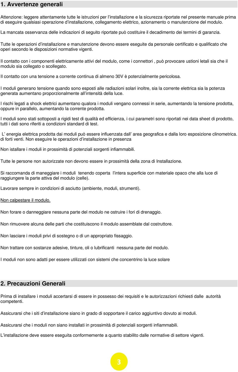 Tutte le operazioni d installazione e manutenzione devono essere eseguite da personale certificato e qualificato che operi secondo le disposizioni normative vigenti.