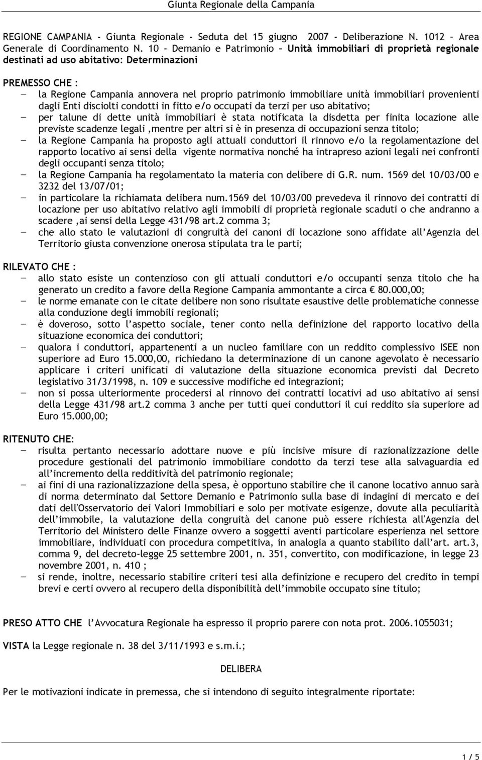 dagli Enti discilti cndtti in fitt e/ ccupati da terzi per us abitativ; per talune di dette unità immbiliari è stata ntificata la disdetta per finita lcazine alle previste scadenze legali,mentre per