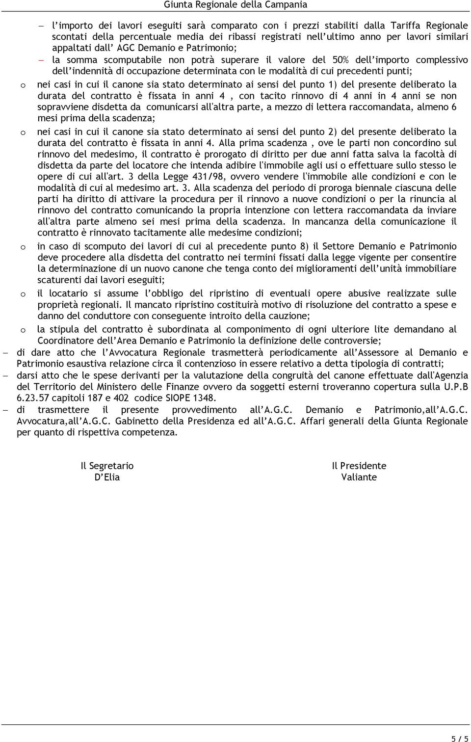 nei casi in cui il canne sia stat deterat ai sensi del punt 1 del presente deliberat la durata del cntratt è fissata in anni 4, cn tacit rinnv di 4 anni in 4 anni se nn spravviene disdetta da