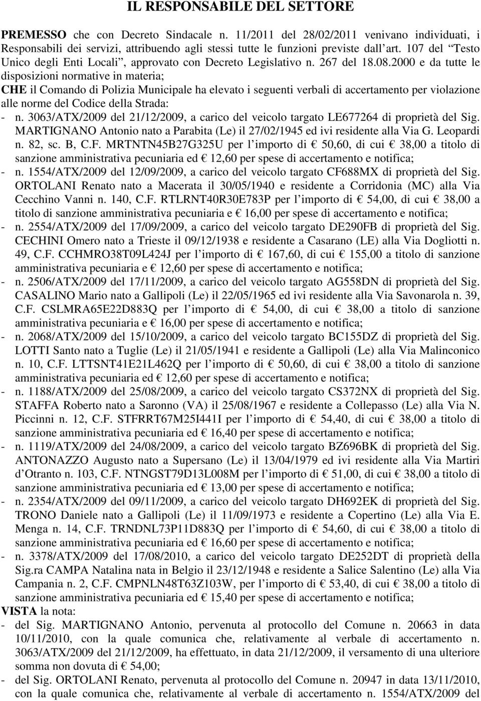 2000 e da tutte le disposizioni normative in materia; CHE il Comando di Polizia Municipale ha elevato i seguenti verbali di accertamento per violazione alle norme del Codice della Strada: - n.